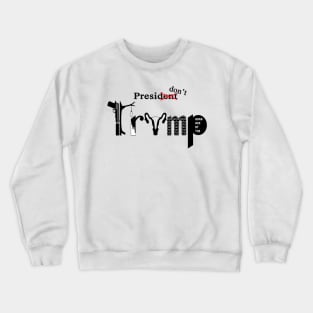 PresiDONT TRUMP Crewneck Sweatshirt